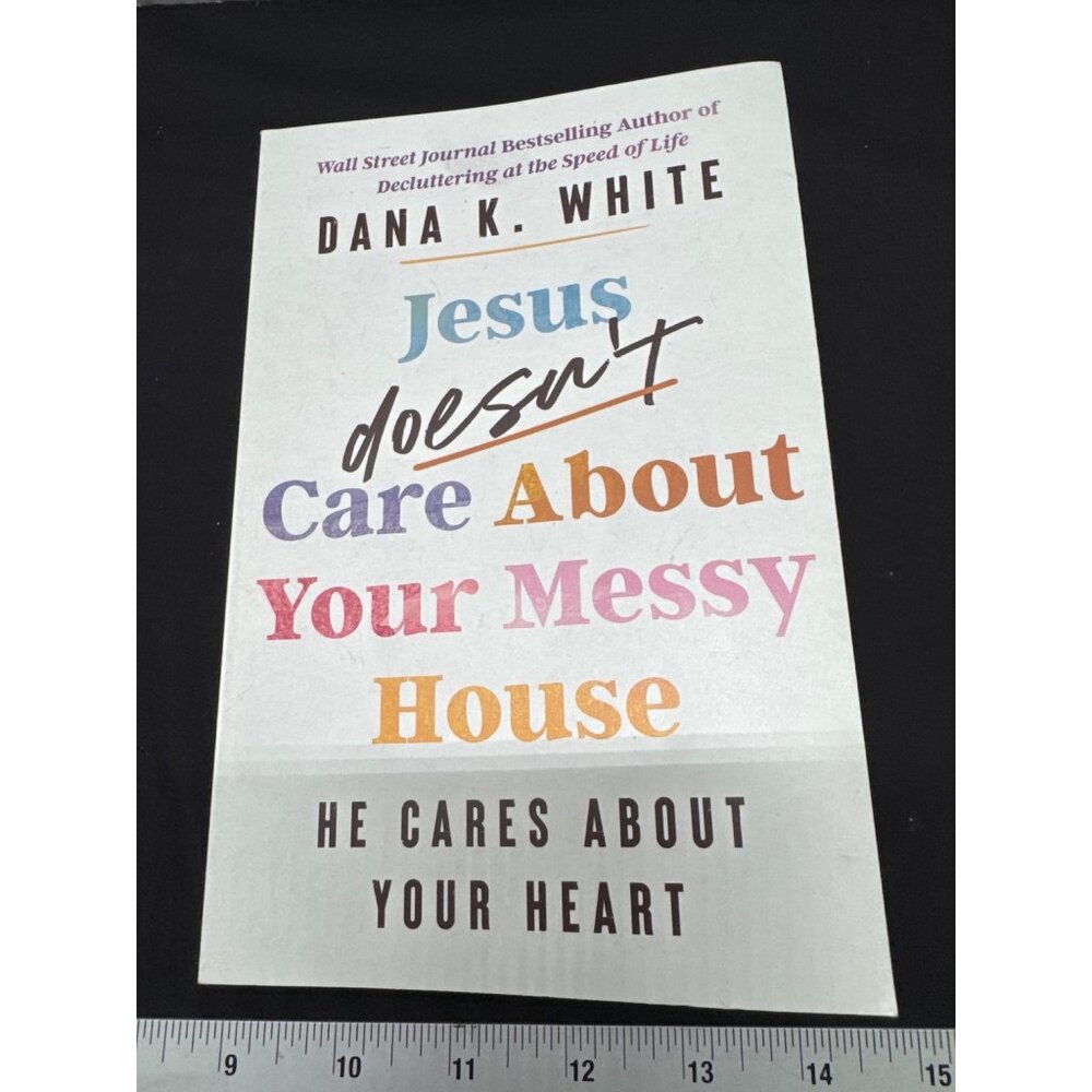 Jesus Doesnt Care About Your Messy House Paperback Book By Dana K. White